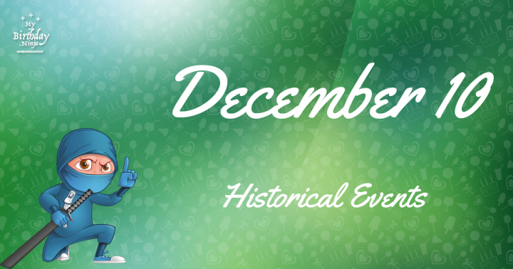 Berikut beberapa fakta dan peristiwa tercatat sejarah yang terjadi pada tanggal 10 Desember /mybirthday.ninja